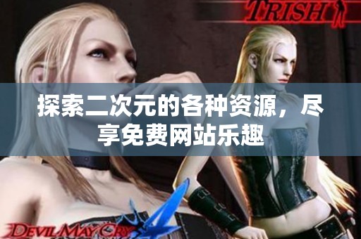 探索二次元的各种资源，尽享免费网站乐趣