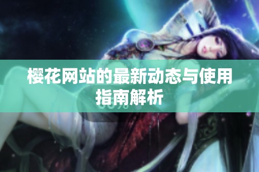 樱花网站的最新动态与使用指南解析