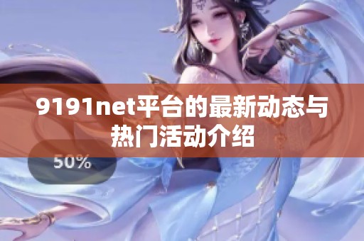 9191net平台的最新动态与热门活动介绍