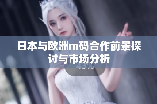 日本与欧洲m码合作前景探讨与市场分析