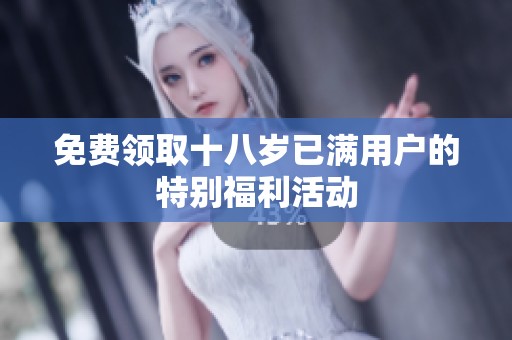 免费领取十八岁已满用户的特别福利活动