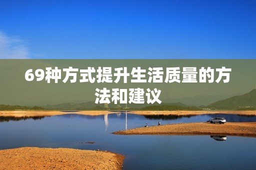 69种方式提升生活质量的方法和建议