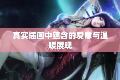 真实插画中蕴含的爱意与温暖展现