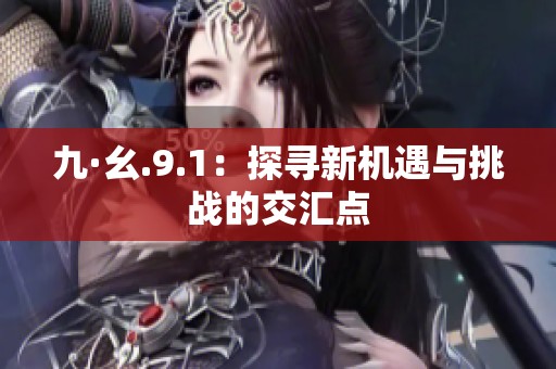 九·幺.9.1：探寻新机遇与挑战的交汇点