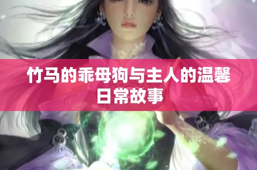 竹马的乖母狗与主人的温馨日常故事