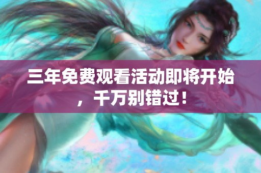 三年免费观看活动即将开始，千万别错过！