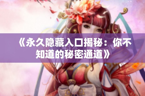 《永久隐藏入口揭秘：你不知道的秘密通道》