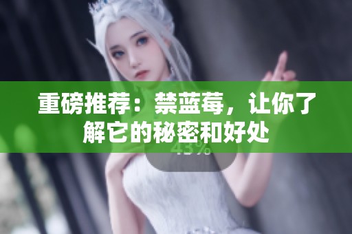 重磅推荐：禁蓝莓，让你了解它的秘密和好处