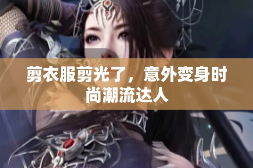 剪衣服剪光了，意外变身时尚潮流达人