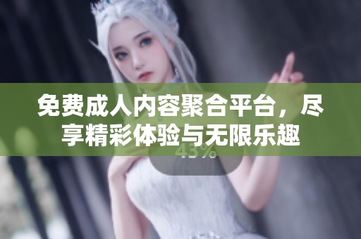 免费**内容聚合平台，尽享精彩体验与无限乐趣