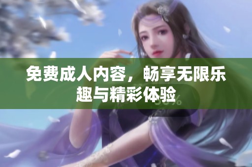 免费**内容，畅享无限乐趣与精彩体验