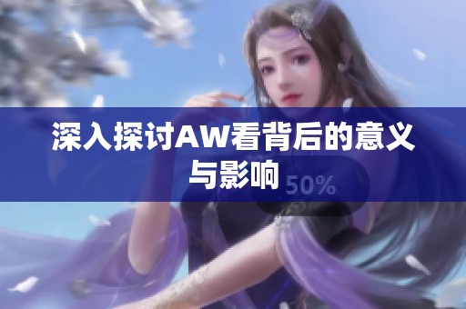 深入探讨AW看背后的意义与影响
