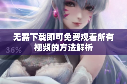 无需下载即可免费观看所有视频的方法解析