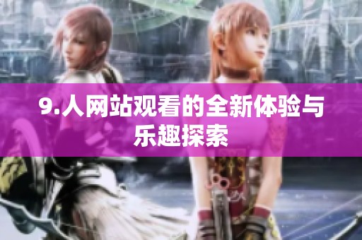 9.人网站观看的全新体验与乐趣探索