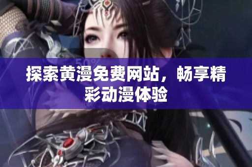 探索黄漫免费网站，畅享精彩动漫体验