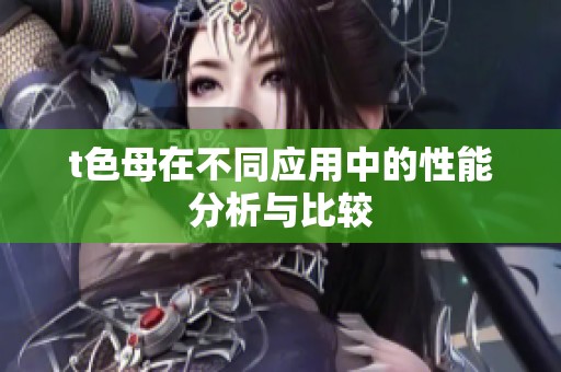 t色母在不同应用中的性能分析与比较