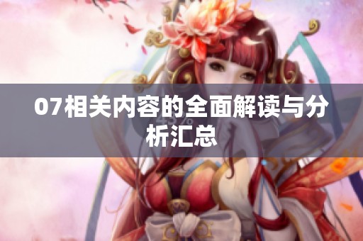 07相关内容的全面解读与分析汇总