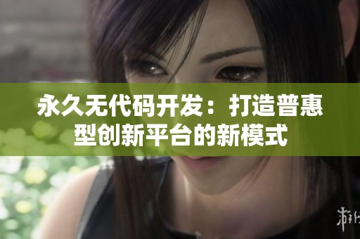 永久无代码开发：打造普惠型创新平台的新模式