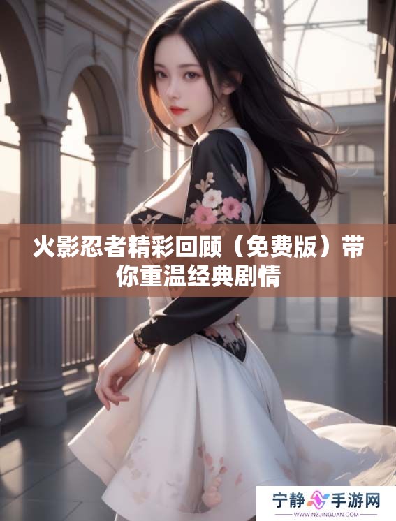 火影忍者精彩回顾（免费版）带你重温经典剧情