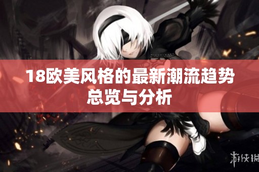 18欧美风格的最新潮流趋势总览与分析