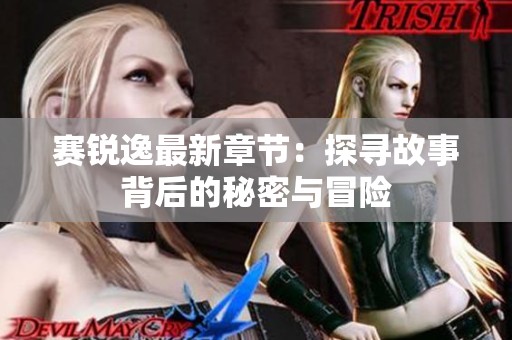 赛锐逸最新章节：探寻故事背后的秘密与冒险