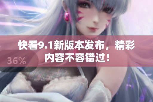 快看9.1新版本发布，精彩内容不容错过！
