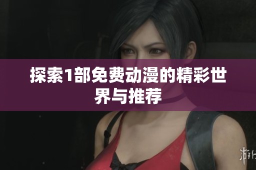 探索1部免费动漫的精彩世界与推荐