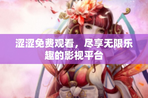 涩涩免费观看，尽享无限乐趣的影视平台
