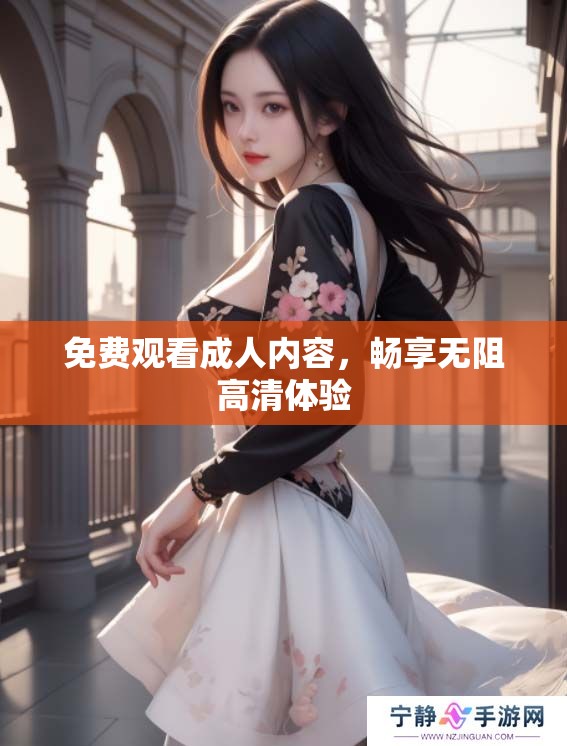 免费观看**内容，畅享无阻高清体验