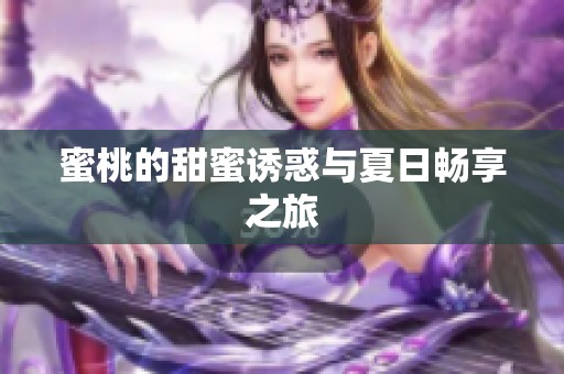 蜜桃的甜蜜诱惑与夏日畅享之旅