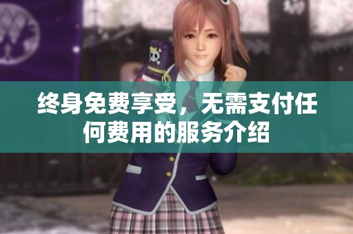 终身免费享受，无需支付任何费用的服务介绍