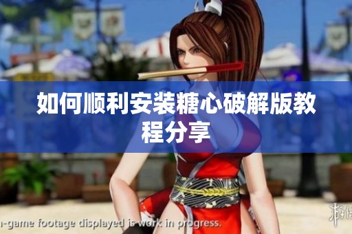 如何顺利安装糖心破解版教程分享