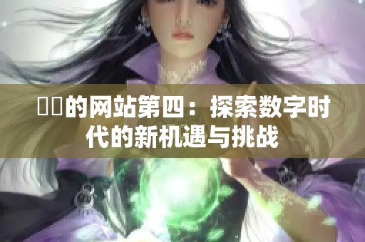 妺妺的网站第四：探索数字时代的新机遇与挑战