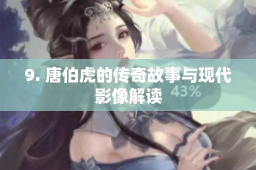 9. 唐伯虎的传奇故事与现代影像解读
