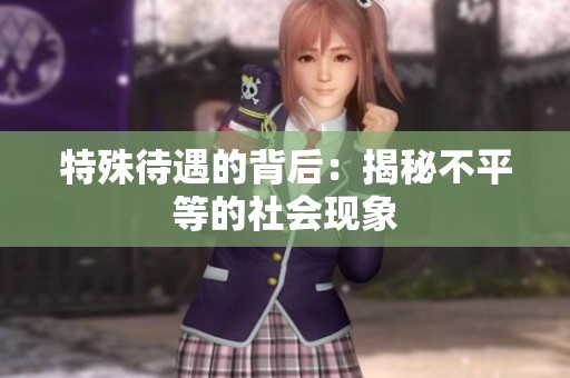 特殊待遇的背后：揭秘不平等的社会现象
