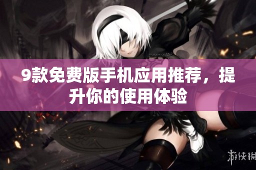 9款免费版手机应用推荐，提升你的使用体验