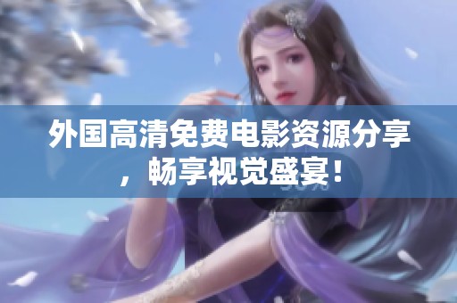 外国高清免费电影资源分享，畅享视觉盛宴！