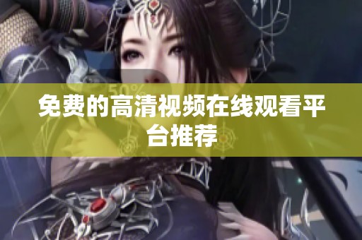 免费的高清视频在线观看平台推荐