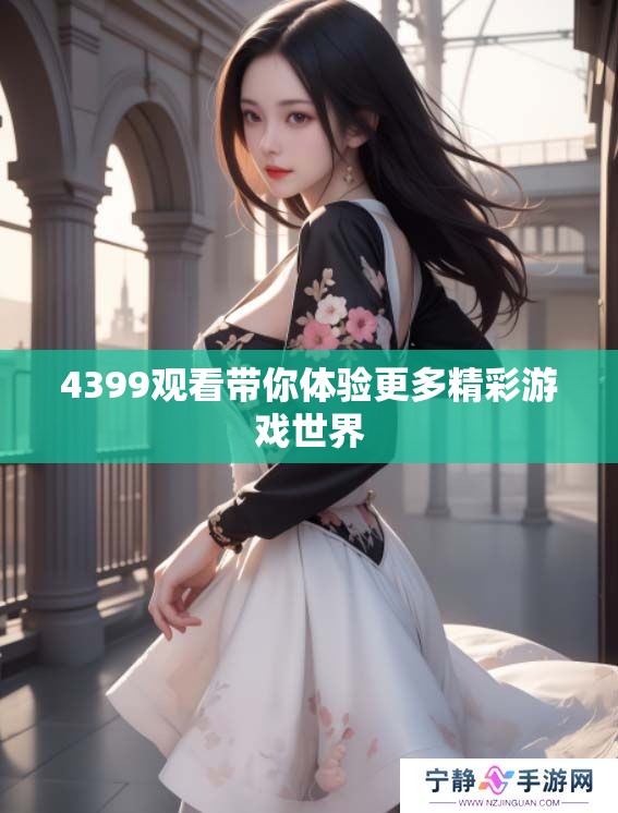 4399观看带你体验更多精彩游戏世界