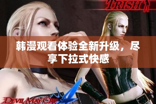 韩漫观看体验全新升级，尽享下拉式快感