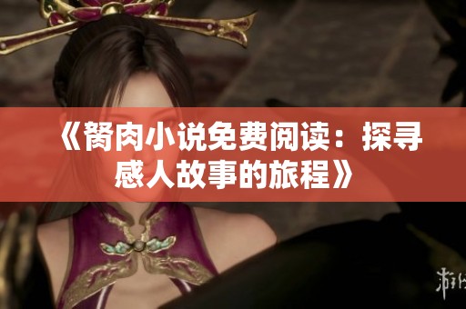 《胬肉小说免费阅读：探寻感人故事的旅程》