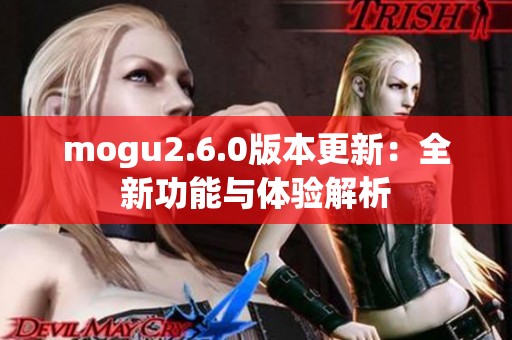 mogu2.6.0版本更新：全新功能与体验解析