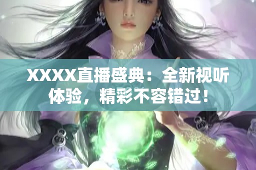 XXXX直播盛典：全新视听体验，精彩不容错过！