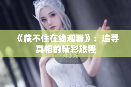 《藏不住在线观看》：追寻真相的精彩旅程