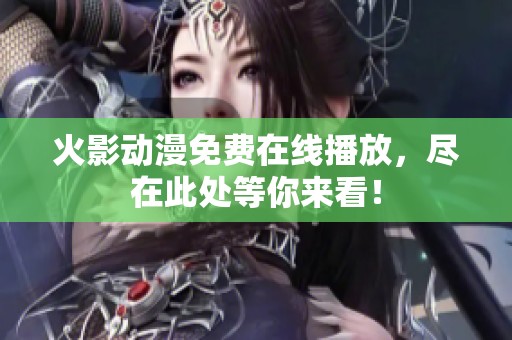 火影动漫免费在线播放，尽在此处等你来看！