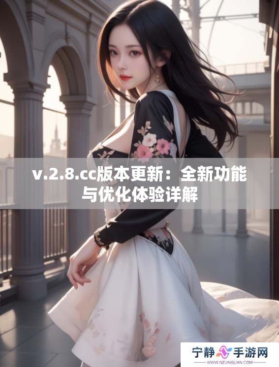v.2.8.cc版本更新：全新功能与优化体验详解