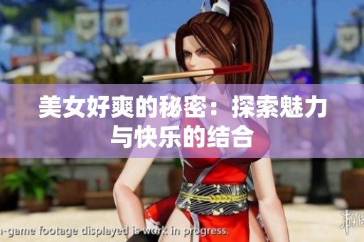 美女好爽的秘密：探索魅力与快乐的结合