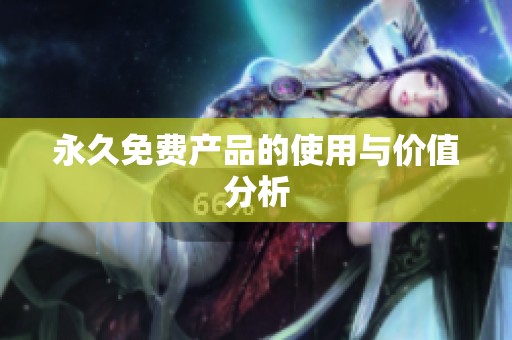 永久免费产品的使用与价值分析