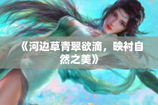 《河边草青翠欲滴，映衬自然之美》