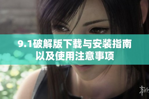 9.1破解版下载与安装指南以及使用注意事项